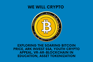 Exploring the Soaring Bitcoin Price, ARK Invest SSA, Youth Crypto Appeal, VR-AR-Blockchain in…