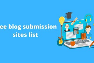 100+ Blog Submission Sites To Get Instant Approval
