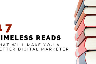 17 Timeless Reads That Will Make You A Better Digital Marketer