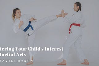 Fostering Your Child’s Interest in Martial Arts