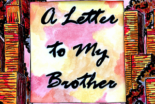 A Letter to My Brother