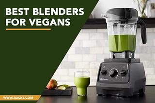 5 Best Blenders for vegans with premium quality to try this year