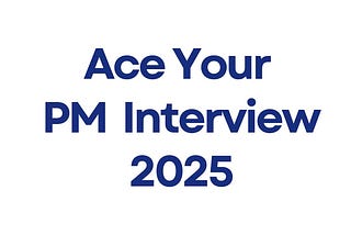How to Ace the PM Interview in 2025?
