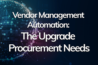 Vendor management automation: the upgrade procurement needs