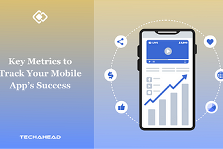 Essential Guide: Measure What Matters — Key Metrics to Track Your Mobile App’s Success | TechAhead