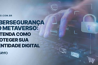 Cibersegurança no metaverso: como proteger sua identidade digital