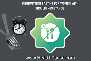 Intermittent Fasting for Women with Insulin Resistance