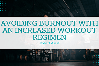 Avoiding Burnout with an Increased Workout Regimen | Robert Assaf | Healthy Living