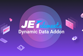 JetElements Dynamic Data Addon. The Key to Adding Dynamic Content to JetElements Widgets