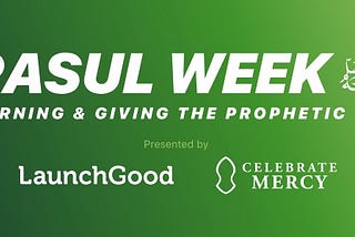 Rasul Week: Learning & Giving the Prophetic Way, presented by LaunchGood and CelebrateMercy