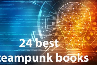 24 best steampunk books to add to your reading list!