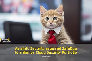 AsiaInfo Security acquired SafeDog to enhance Cloud Security Portfolio