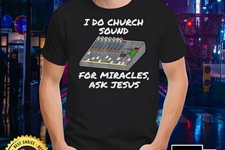 I Do Church Sound For Miracles Ask Jesus Shirt