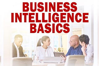 Business Intelligence Basics: The Future of Data-Driven Intelligence