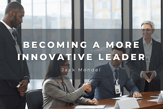 Becoming a More Innovative Leader | Jack Mondel | Professional Overview