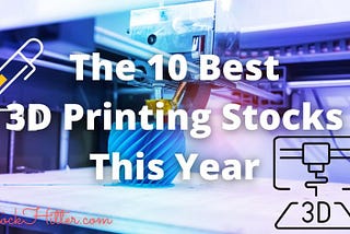 The 10 Best 3D Printing Stocks This Year