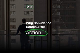 Why Confidence Comes After Action — Engagify