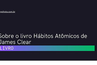 Sobre o livro Hábitos Atômicos de James Clear — Iago Frota