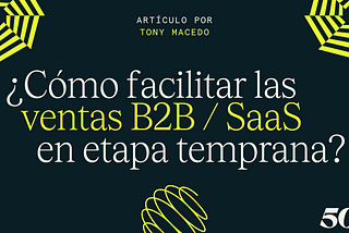 Cómo facilitar las ventas B2B / SaaS en etapa temprana — Tips por Tony Macedo, CEO & Co-Founder de…