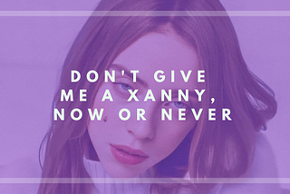 Don’t Give Me a Xanny, Now or Never