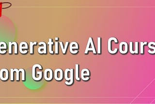 Free Generative AI Courses from Google