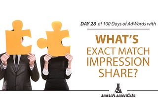What’s Exact Match Impression Share? 28/100 Days Of AdWords Help