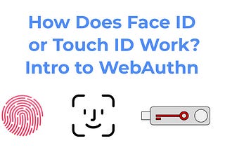 How Does Face ID or Touch ID Work? Intro to WebAuthn