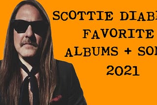 SCOTTIE DIABLO’s FAVORITE ALBUMS + SONGS — 2021 🔊