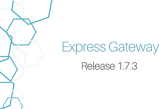 Top 5 Things You Need To Know About Express Gateway 1.7.3