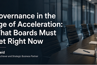 Governance in the Age of Acceleration: What Boards Must Get Right Now — Al Reid