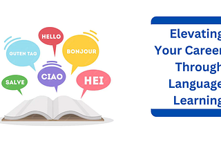 Elevating Your Career Through Language Learning: Unlocking Opportunities and Mastery Tips