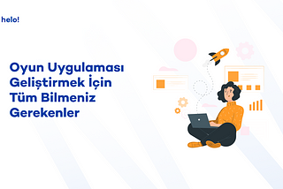 Oyun Uygulaması Geliştirmek İçin Tüm Bilmeniz Gerekenler