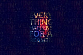 Everything happens for a reason but do we need to find out that reason ?.