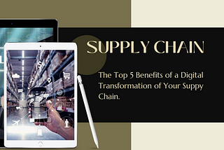 The Top 5 Benefits of a Digital Transformation of Your Supply Chain