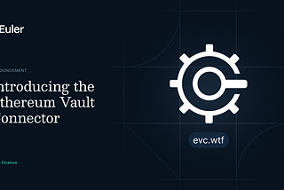 Introducing the Ethereum Vault Connector — A New Era Of Lending Is Here