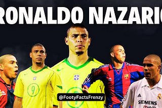 A True Football Legend — Ronaldo Luis Nazario de Lima