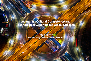 Leveraging Cultural Competence and Technological Expertise for Global Success — Troy T. Taylor