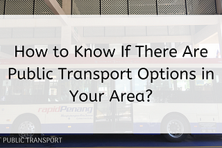 How to Know If There Are Public Transport Options in Your Area?