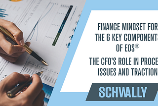 Finance Mindset for the 6 Key Components of EOS® Part 3: The CFO’s Role in Process, Issues…