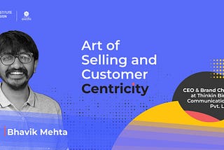 The Art of Selling and Customer Centricity with Bhavik Mehta