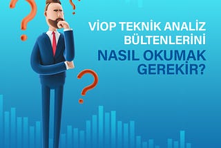 VİOP Teknik Analiz Bültenlerini Nasıl Okumak Gerekir?