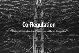 Co-Regulation: The Key to Building Sustainable Trauma-Informed School Communities