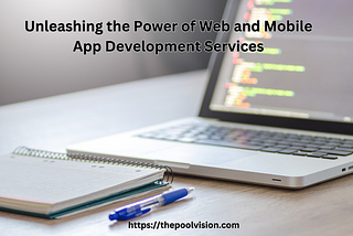 Revolutionizing the Digital Landscape: Unleashing the Power of Web and Mobile App Development…