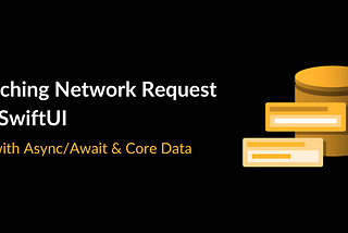 Caching Network Request in SwiftUI —  with Async/Await & Core Data