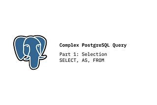 Belajar Complex PostgreSQL Query: Part 1 — Selection