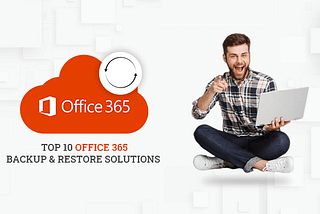 Top 10 Office 365 Backup & Restore Solutions for Admin and Users Account