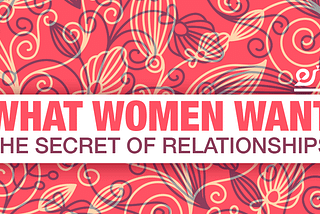 What women want. The secret of relationships.
