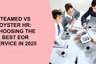 Teamed vs Oyster HR: Choosing the Best EOR Service in 2025
