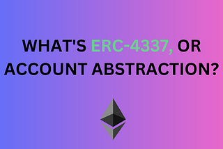 What’s ERC-4337, or Account Abstraction?