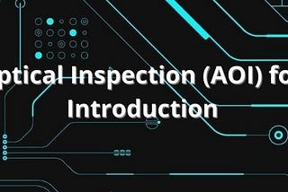 3D Automatic Optical Inspection (AOI) for PCB Assembly Introduction